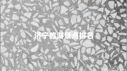 濟寧旅游景點排名 濟寧旅游景點排名