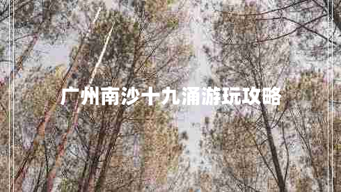 廣州南沙十九涌游玩攻略