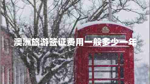 澳洲旅游簽證費(fèi)用一般多少一年 澳洲旅游簽證費(fèi)用一般多少一年