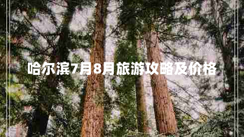 哈爾濱7月8月旅游攻略及價格 哈爾濱7月8月旅游攻略及價格