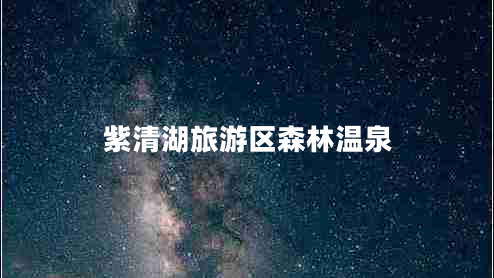 紫清湖旅游區(qū)森林溫泉 紫清湖旅游區(qū)森林溫泉