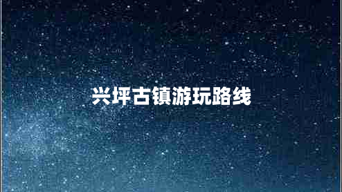 興坪古鎮(zhèn)游玩路線