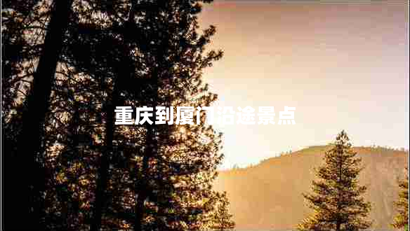 重慶到廈門沿途景點