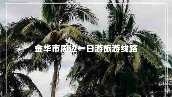 金華市周邊一日游旅游線路