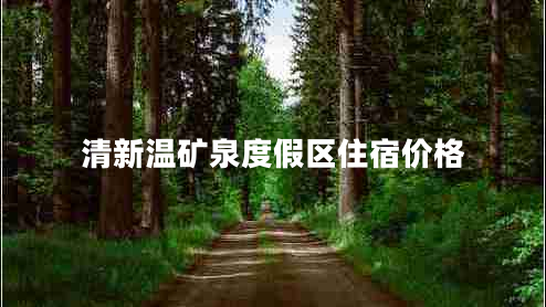 清新溫礦泉度假區(qū)住宿價格 清新溫礦泉度假區(qū)住宿價格