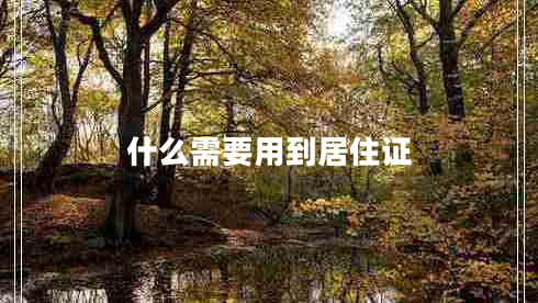 什么需要用到居住證 什么需要用到居住證