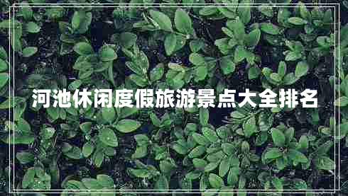 河池休閑度假旅游景點大全排名