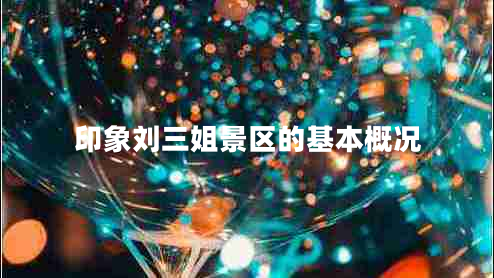 印象劉三姐景區(qū)的基本概況 印象劉三姐景區(qū)的基本概況