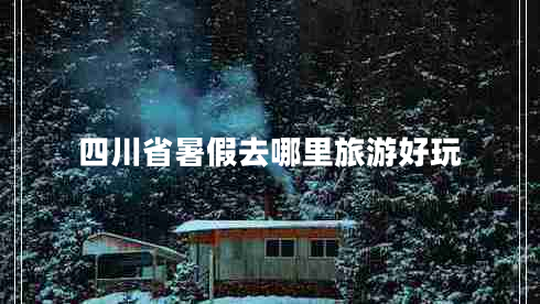 四川省暑假去哪里旅游好玩