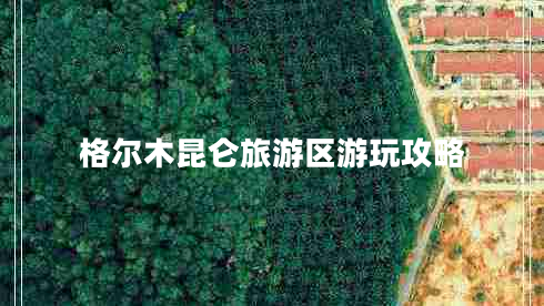 格爾木昆侖旅游區(qū)游玩攻略