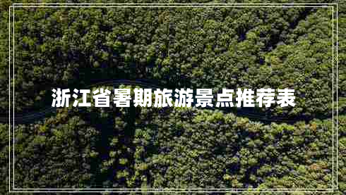 浙江省暑期旅游景點(diǎn)推薦表 浙江省暑期旅游景點(diǎn)推薦表