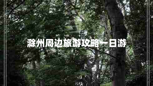 滁州周邊旅游攻略一日游