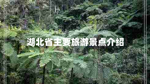 湖北省主要旅游景點介紹 湖北省主要旅游景點介紹