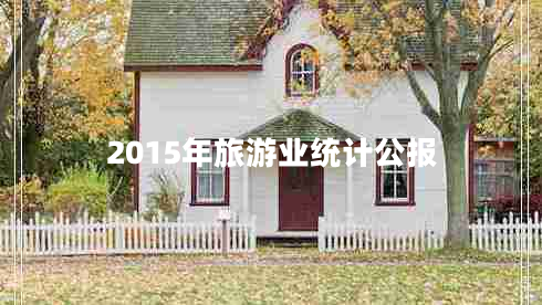 2015年旅游業(yè)統(tǒng)計公報 2015年旅游業(yè)統(tǒng)計公報