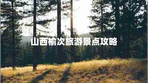 山西榆次旅游景點(diǎn)攻略