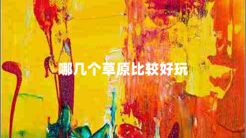 哪幾個(gè)草原比較好玩 哪幾個(gè)草原比較好玩