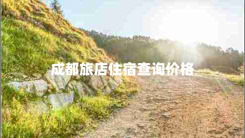成都旅店住宿查詢價格 成都旅店住宿查詢價格