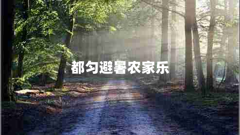 都勻避暑農(nóng)家樂 都勻避暑農(nóng)家樂