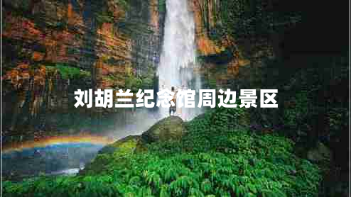 劉胡蘭紀(jì)念館周邊景區(qū) 劉胡蘭紀(jì)念館周邊景區(qū)