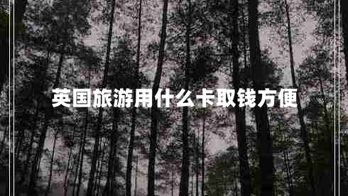 英國(guó)旅游用什么卡取錢方便