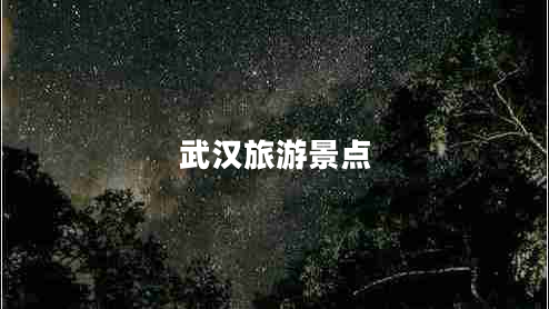 武漢旅游景點(diǎn) 武漢旅游景點(diǎn)