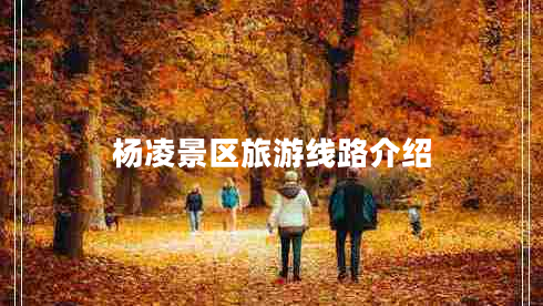 楊凌景區(qū)旅游線路介紹 楊凌景區(qū)旅游線路介紹