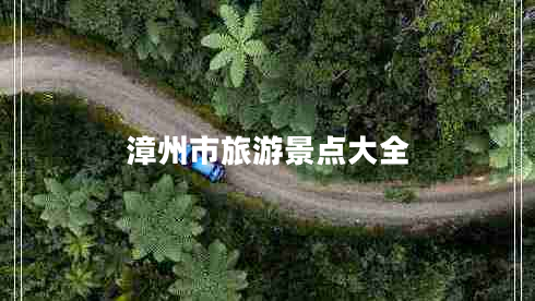 漳州市旅游景點大全 漳州市旅游景點大全