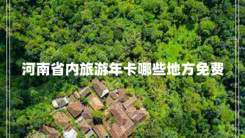 河南省內(nèi)旅游年卡哪些地方免費(fèi)