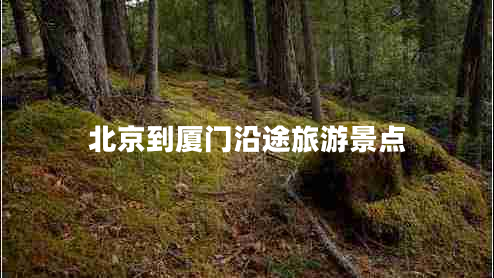 北京到廈門沿途旅游景點(diǎn)