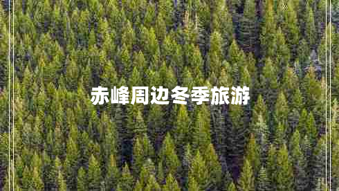 赤峰周邊冬季旅游 赤峰周邊冬季旅游