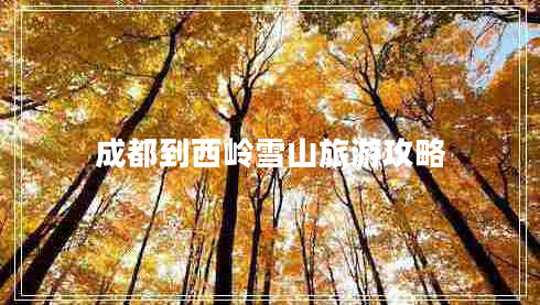 成都到西嶺雪山旅游攻略 成都到西嶺雪山旅游攻略
