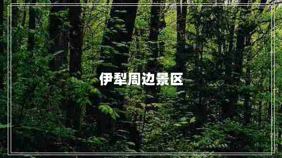 伊犁周邊景區(qū) 伊犁周邊景區(qū)