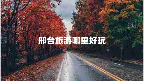 邢臺旅游哪里好玩