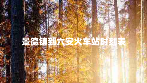 景德鎮(zhèn)到六安火車(chē)站時(shí)刻表 景德鎮(zhèn)到六安火車(chē)站時(shí)刻表