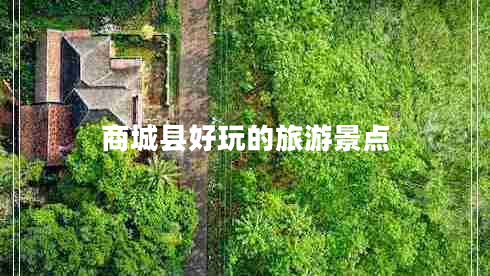 商城縣好玩的旅游景點(diǎn) 商城縣好玩的旅游景點(diǎn)