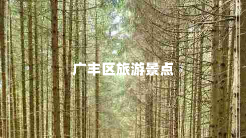 廣豐區(qū)旅游景點(diǎn) 廣豐區(qū)旅游景點(diǎn)