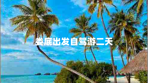 婁底出發(fā)自駕游二天 婁底出發(fā)自駕游二天