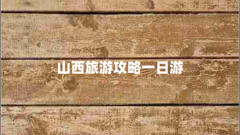 山西旅游攻略一日游 山西旅游攻略一日游