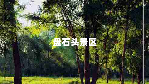 盤石頭景區(qū) 盤石頭景區(qū)