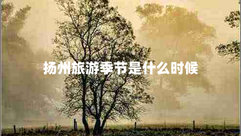 揚州旅游季節(jié)是什么時候