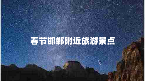 春節(jié)邯鄲附近旅游景點(diǎn)