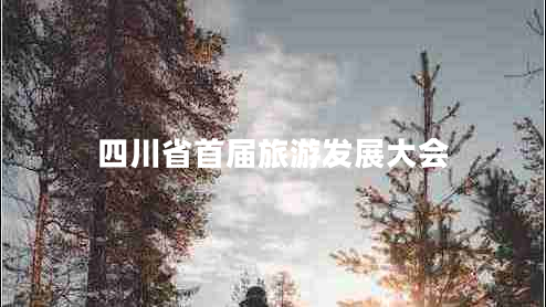 四川省首屆旅游發(fā)展大會