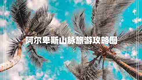 阿爾卑斯山脈旅游攻略圖 阿爾卑斯山脈旅游攻略圖