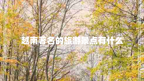 越南著名的旅游景點(diǎn)有什么