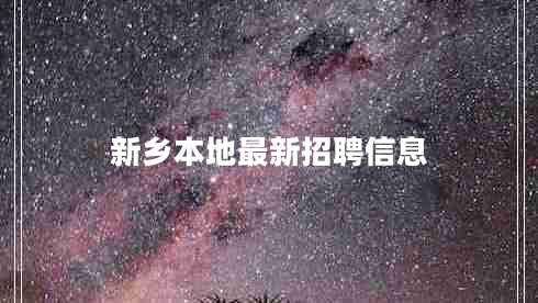 新鄉(xiāng)本地最新招聘信息