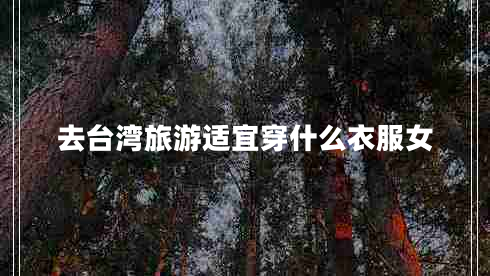 去臺灣旅游適宜穿什么衣服女