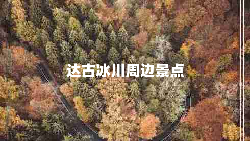 達(dá)古冰川周邊景點(diǎn)