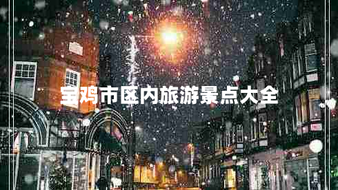 寶雞市區(qū)內(nèi)旅游景點(diǎn)大全 寶雞市區(qū)內(nèi)旅游景點(diǎn)大全