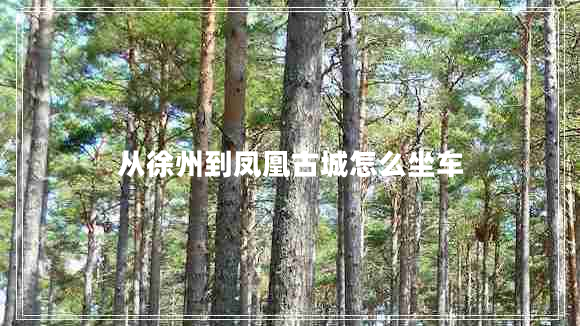 從徐州到鳳凰古城怎么坐車(chē)