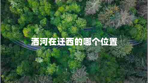 灑河在遷西的哪個(gè)位置 灑河在遷西的哪個(gè)位置